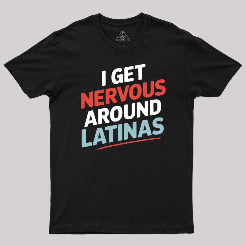 I Get Nervous Around Latinas T-Shirt