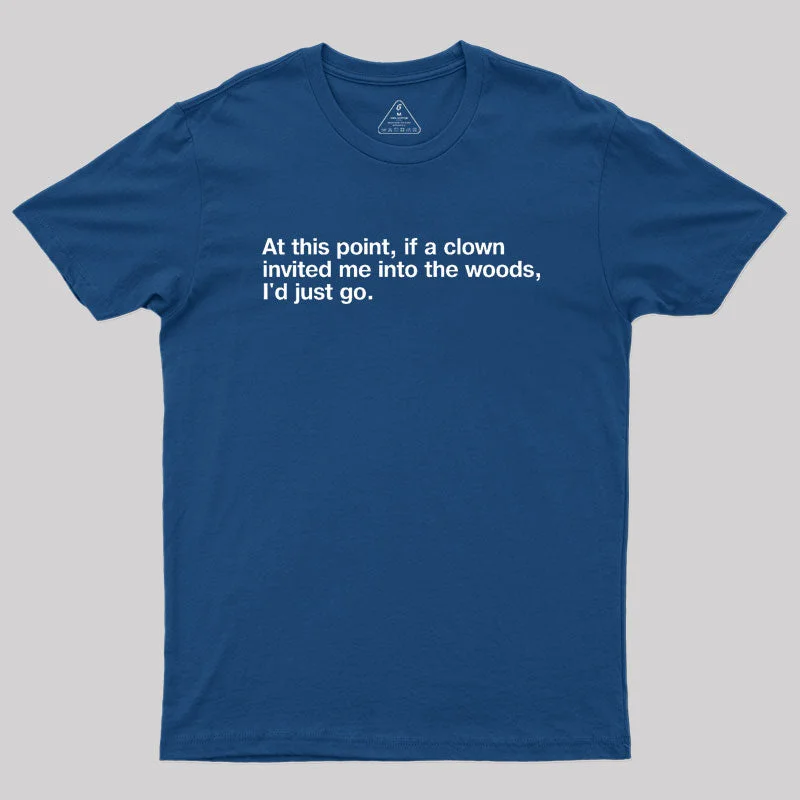 if a clown invited me into the woods Geek T-Shirt