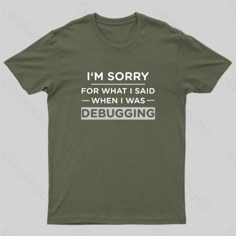 Im Sorry For What I Said When I Was Debugging Geek T-Shirt