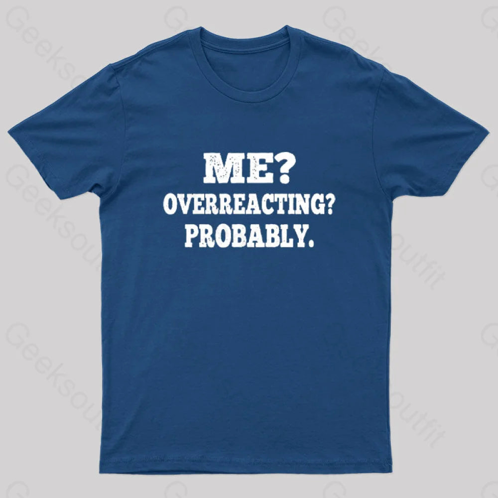 Me? Overreacting? Probably. Nerd T-Shirt