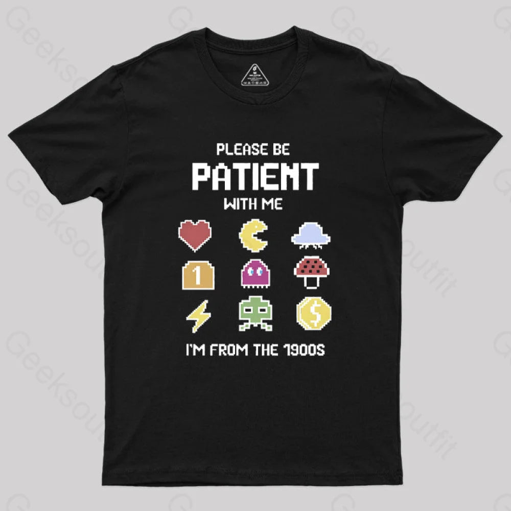 Please Be Patient with Me Im from the 1900s Geek T-Shirt