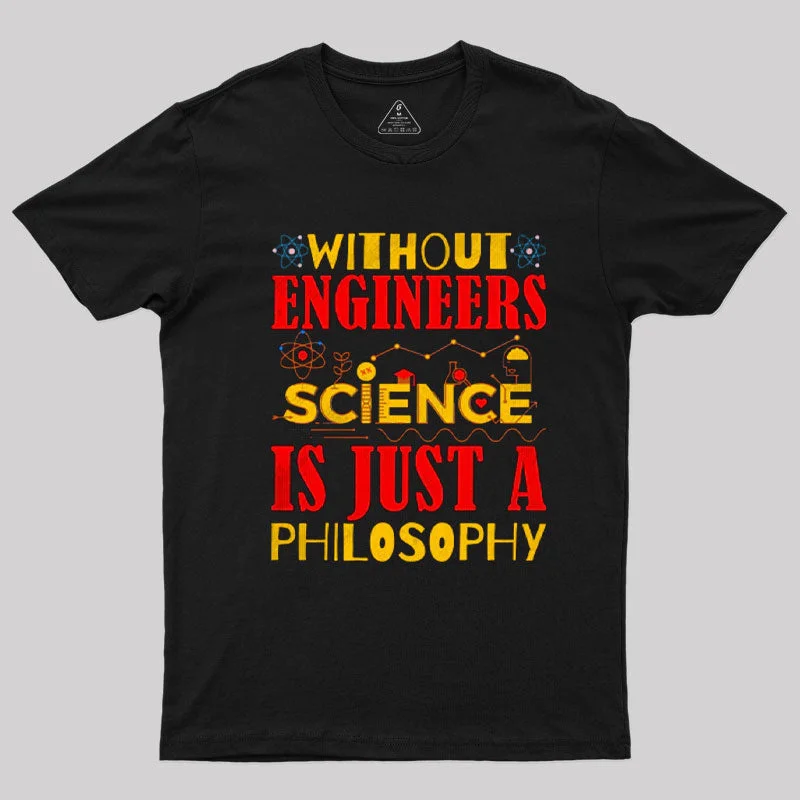 Without Engineers Science Is Just A Philosophy T-Shirt