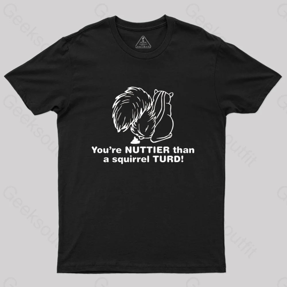 You're Nuttier Than A Squirrel Turd T-Shirt